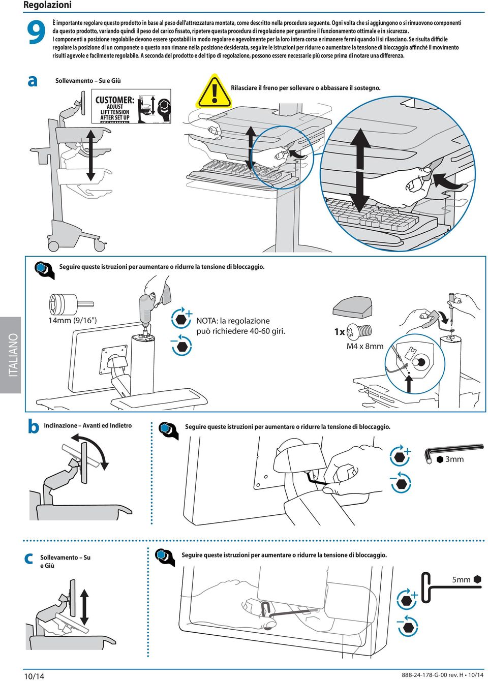 e in sicurezza. I componenti a posizione regolaile devono essere spostaili in modo regolare e agevolmente per la loro intera corsa e rimanere fermi quando li si rilasciano.