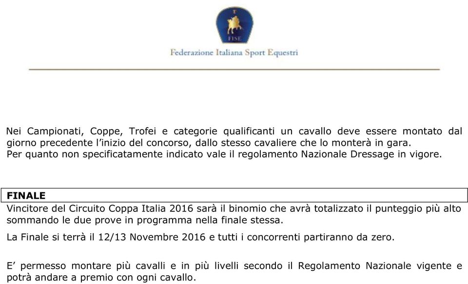 FINALE Vincitore del Circuito Coppa Italia 2016 sarà il binomio che avrà totalizzato il punteggio più alto sommando le due prove in programma nella finale stessa.