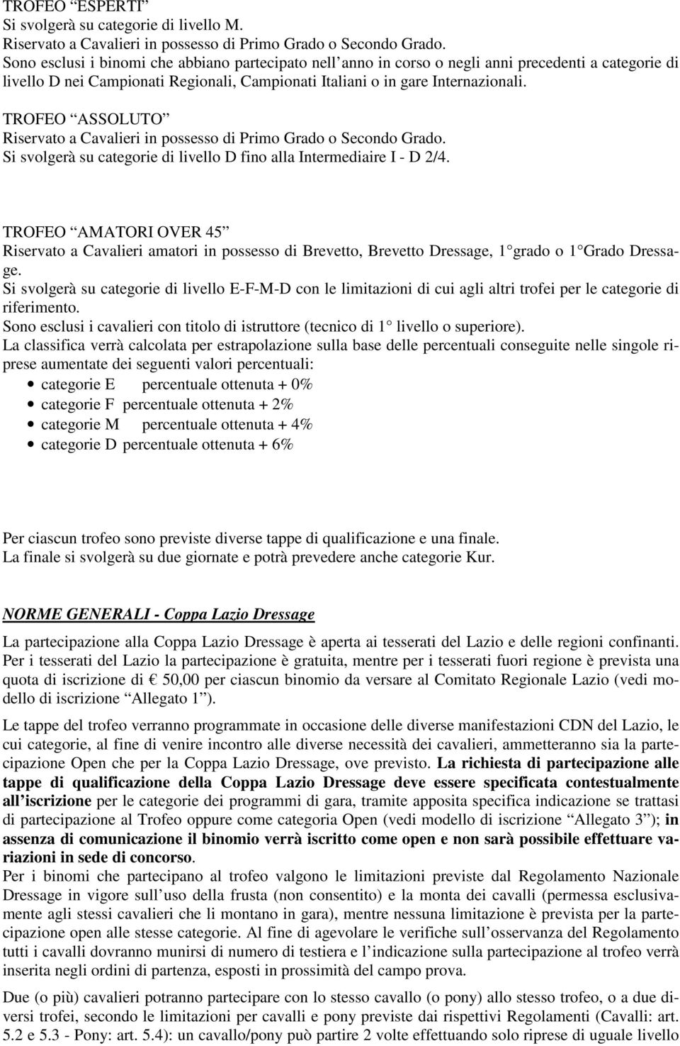 TROFEO ASSOLUTO Riservato a Cavalieri in possesso di Primo Grado o Secondo Grado. Si svolgerà su categorie di livello D fino alla Intermediaire I - D 2/4.