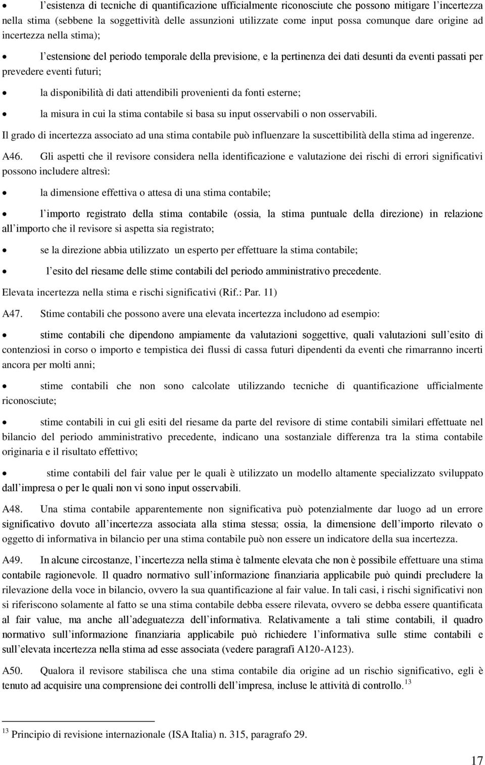 attendibili provenienti da fonti esterne; la misura in cui la stima contabile si basa su input osservabili o non osservabili.