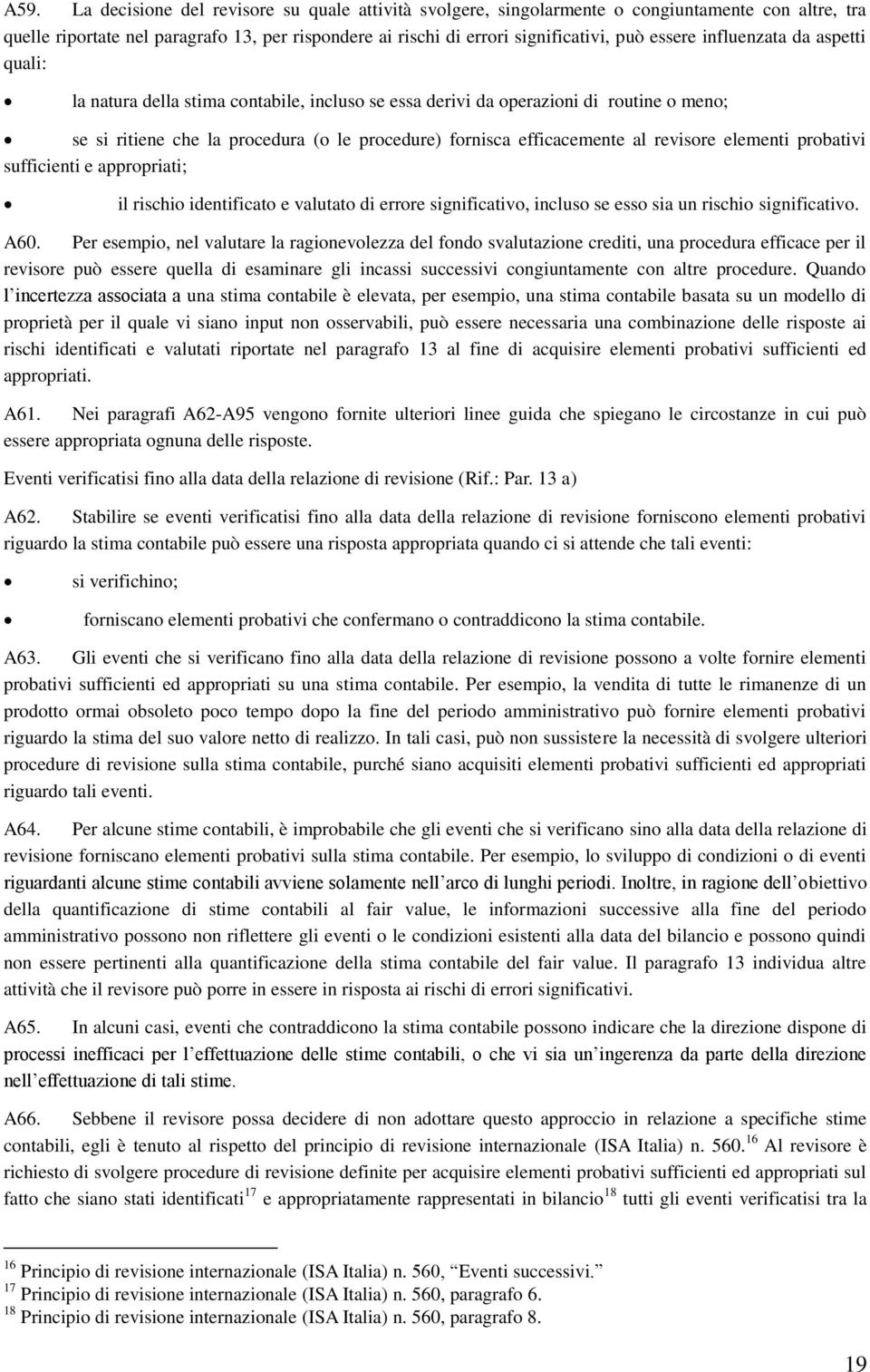 revisore elementi probativi sufficienti e appropriati; il rischio identificato e valutato di errore significativo, incluso se esso sia un rischio significativo. A60.