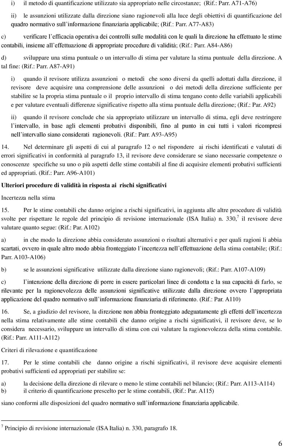 A77-A83) c) verificare l efficacia operativa dei controlli sulle modalità con le quali la direzione ha effettuato le stime contabili, insieme all effettuazione di appropriate procedure di validità;