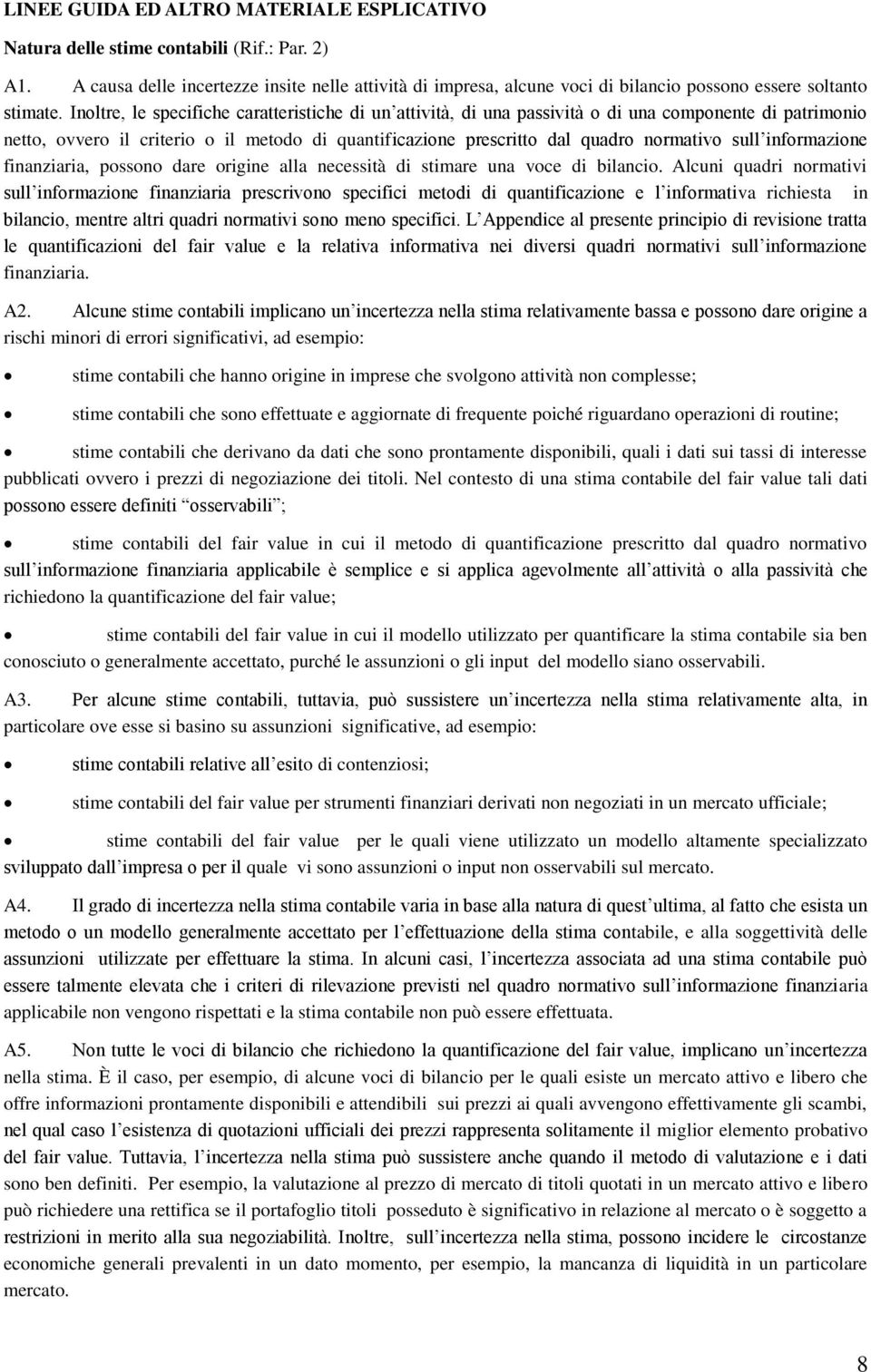 Inoltre, le specifiche caratteristiche di un attività, di una passività o di una componente di patrimonio netto, ovvero il criterio o il metodo di quantificazione prescritto dal quadro normativo sull