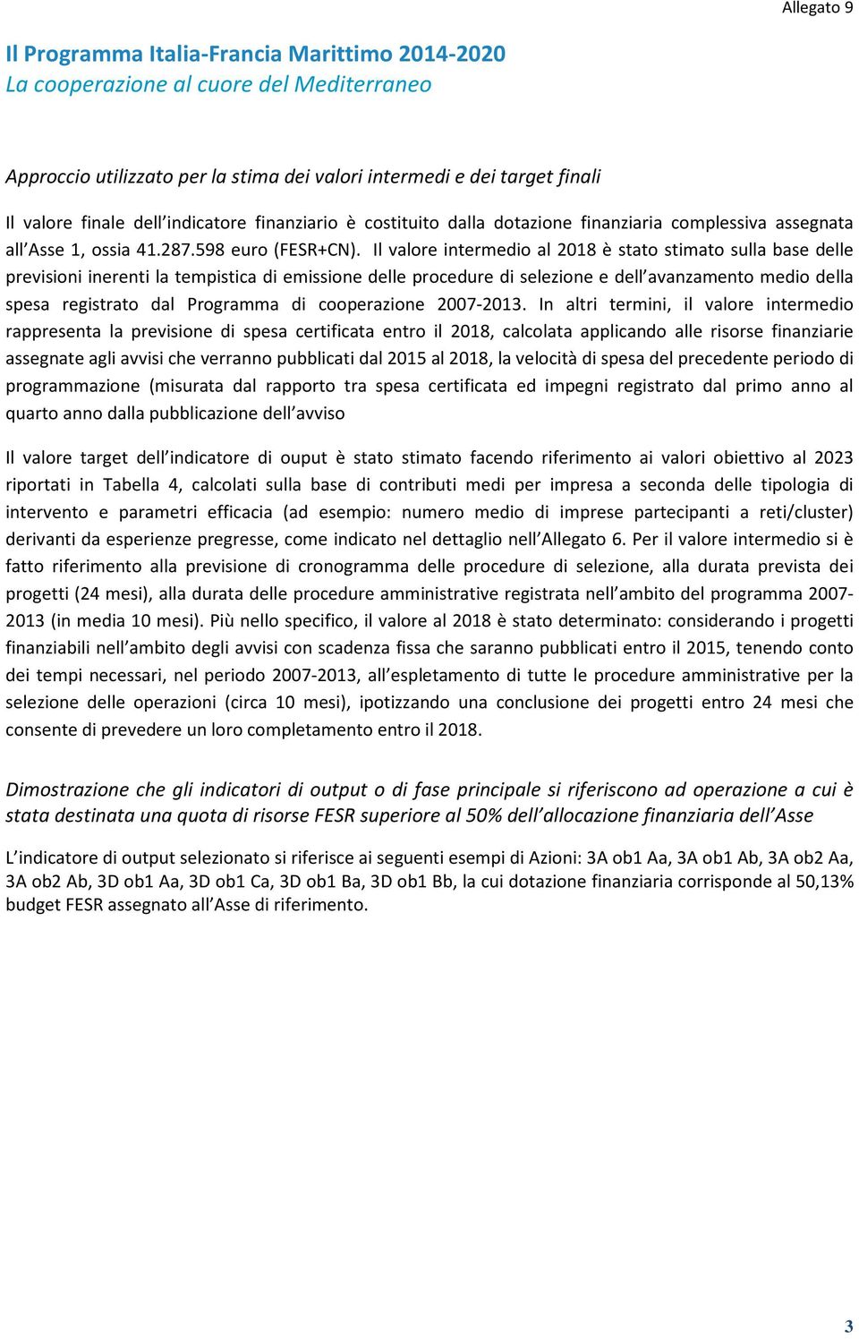 Il valore intermedio al 2018 è stato stimato sulla base previsioni inerenti la tempistica di emissione procedure di selezione e dell avanzamento medio della spesa registrato dal Programma di