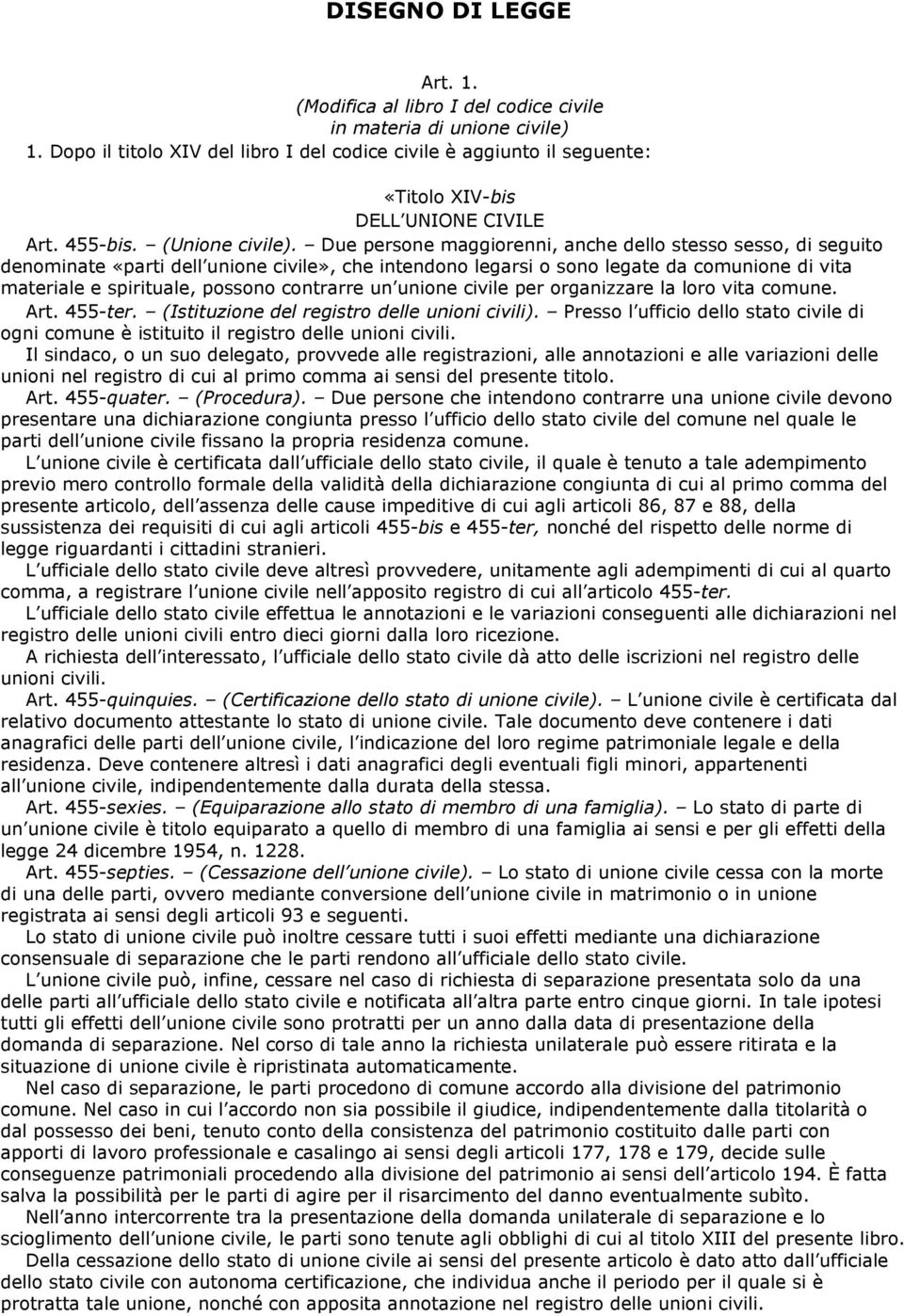 Due persone maggiorenni, anche dello stesso sesso, di seguito denominate «parti dell unione civile», che intendono legarsi o sono legate da comunione di vita materiale e spirituale, possono contrarre