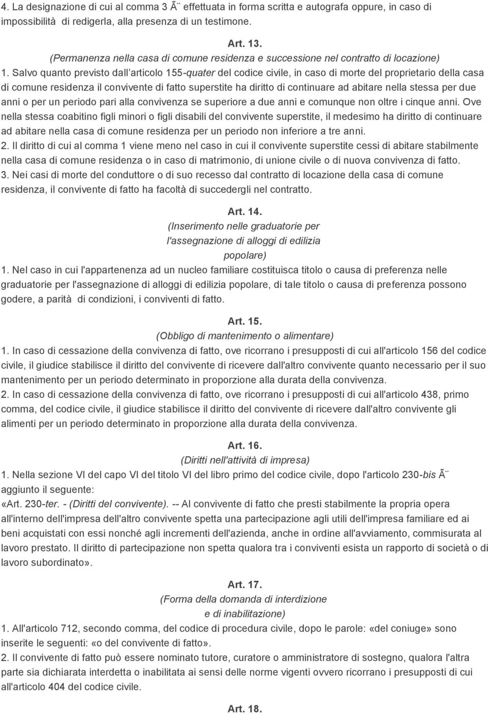 Salvo quanto previsto dall articolo 155-quater del codice civile, in caso di morte del proprietario della casa di comune residenza il convivente di fatto superstite ha diritto di continuare ad