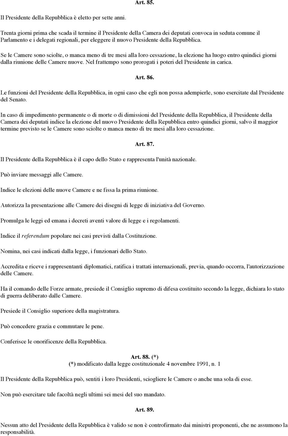 Se le Camere sono sciolte, o manca meno di tre mesi alla loro cessazione, la elezione ha luogo entro quindici giorni dalla riunione delle Camere nuove.