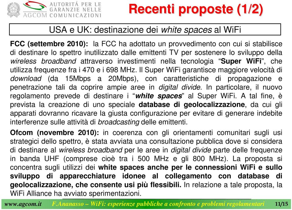 Il Super WiFi garantisce maggiore velocità di download (da 15Mbps a 20Mbps), con caratteristiche di propagazione e penetrazione tali da coprire ampie aree in digital divide.