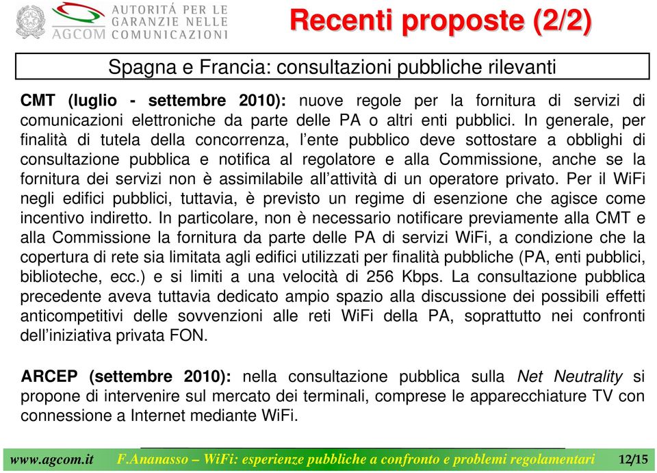 In generale, per finalità di tutela della concorrenza, l ente pubblico deve sottostare a obblighi di consultazione pubblica e notifica al regolatore e alla Commissione, anche se la fornitura dei