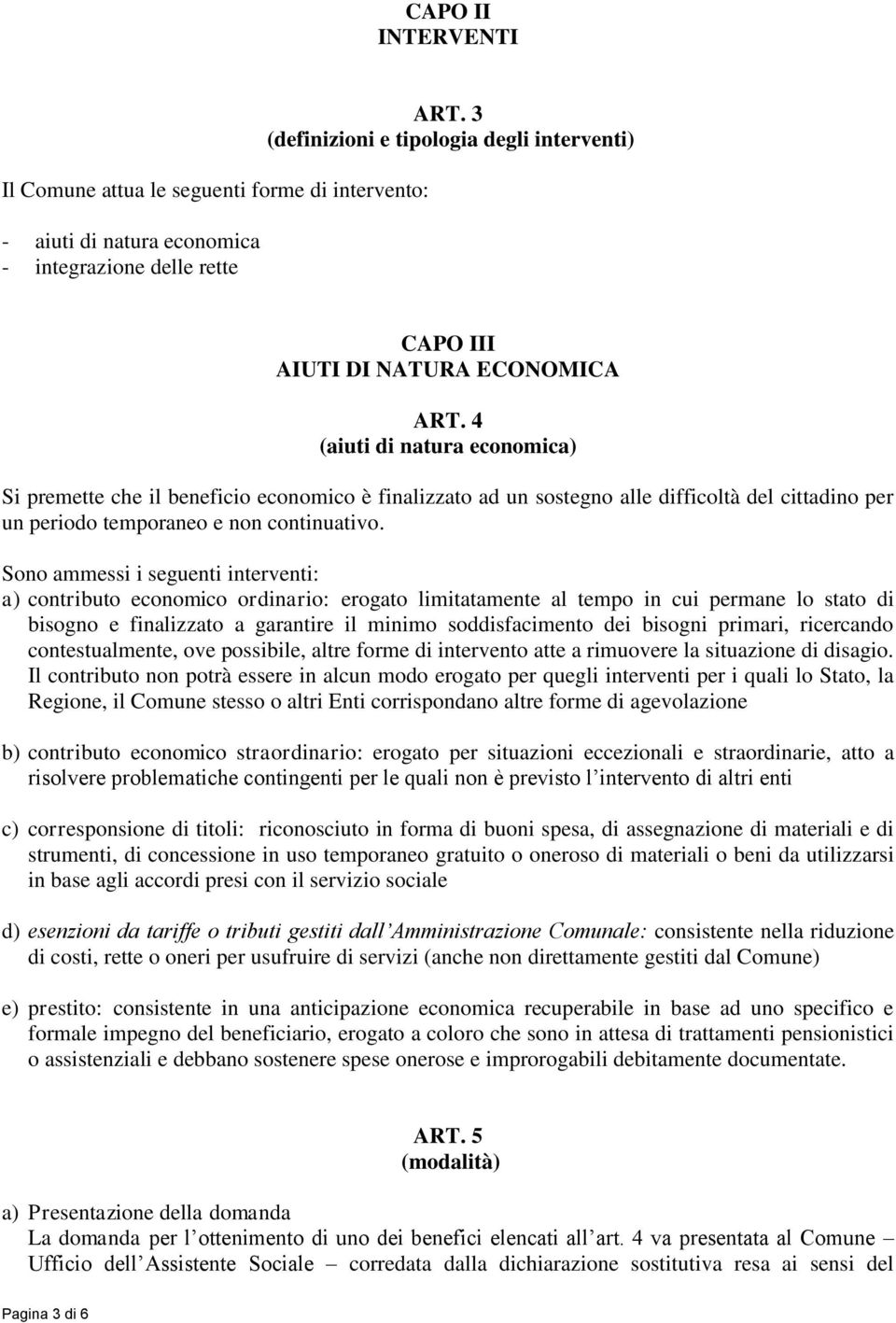 4 (aiuti di natura economica) Si premette che il beneficio economico è finalizzato ad un sostegno alle difficoltà del cittadino per un periodo temporaneo e non continuativo.