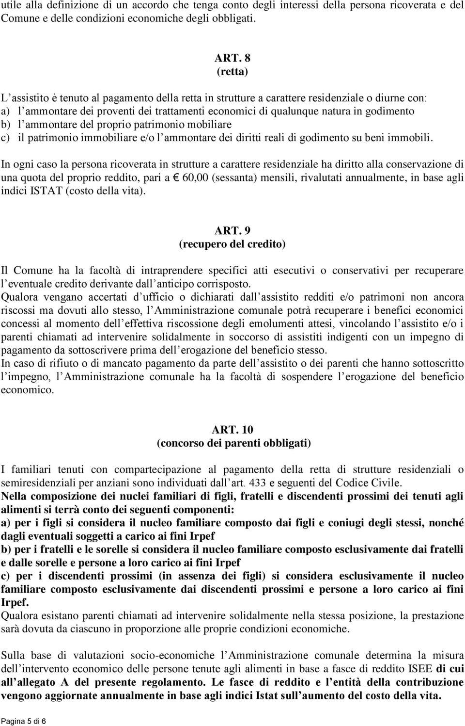 ammontare del proprio patrimonio mobiliare c) il patrimonio immobiliare e/o l ammontare dei diritti reali di godimento su beni immobili.