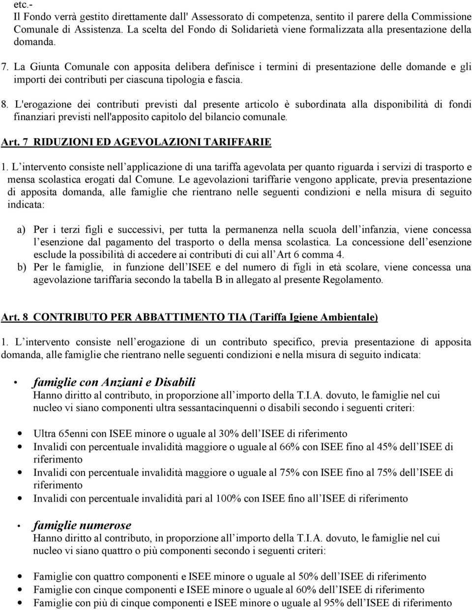 La Giunta Comunale con apposita delibera definisce i termini di presentazione delle domande e gli importi dei contributi per ciascuna tipologia e fascia. 8.