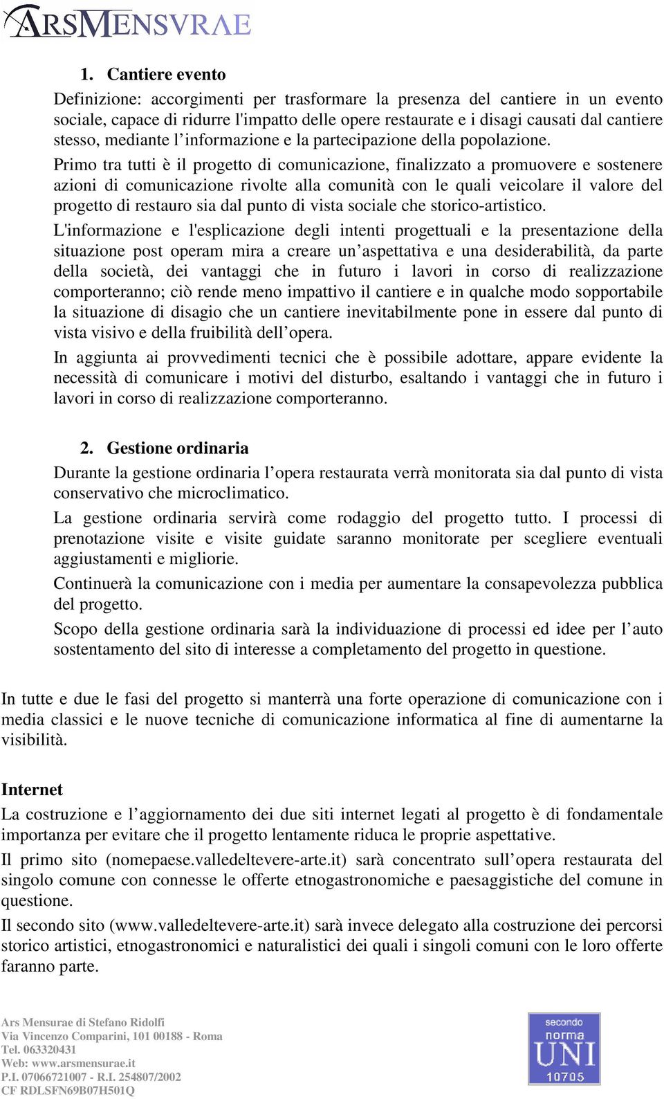 Primo tra tutti è il progetto di comunicazione, finalizzato a promuovere e sostenere azioni di comunicazione rivolte alla comunità con le quali veicolare il valore del progetto di restauro sia dal