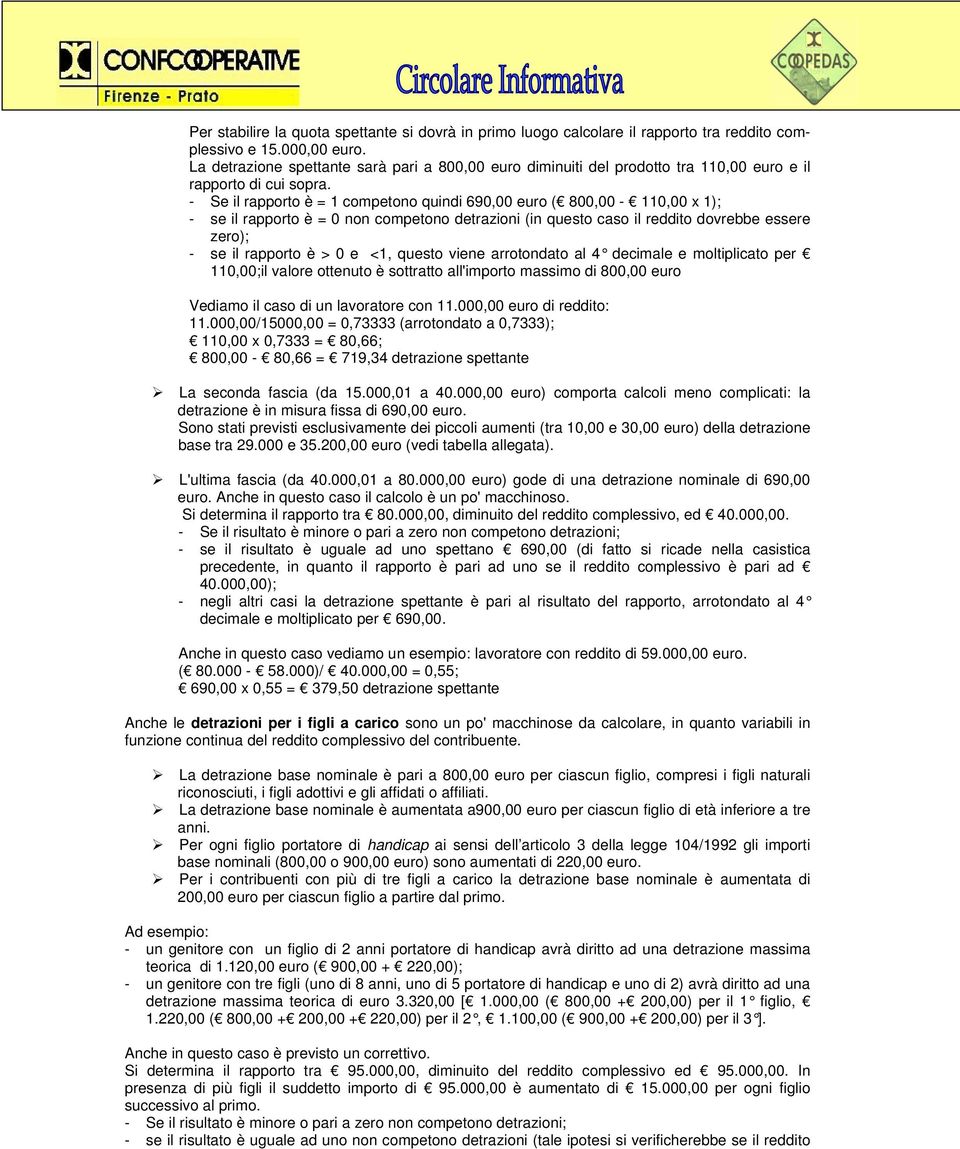 - Se il rapporto è = 1 competono quindi 690,00 euro ( 800,00-110,00 x 1); - se il rapporto è = 0 non competono detrazioni (in questo caso il reddito dovrebbe essere zero); - se il rapporto è > 0 e