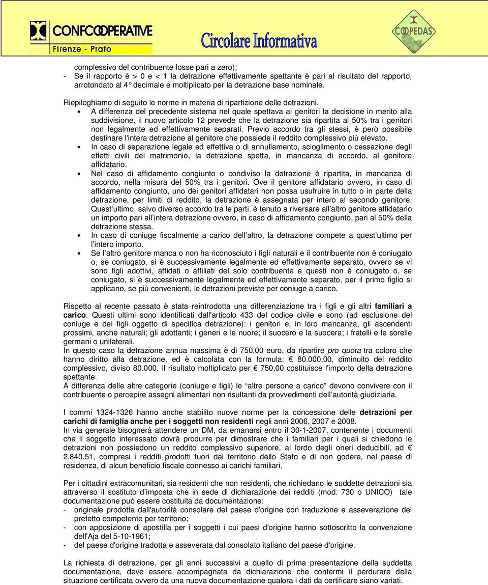 A differenza del precedente sistema nel quale spettava ai genitori la decisione in merito alla suddivisione, il nuovo articolo 12 prevede che la detrazione sia ripartita al 50% tra i genitori non