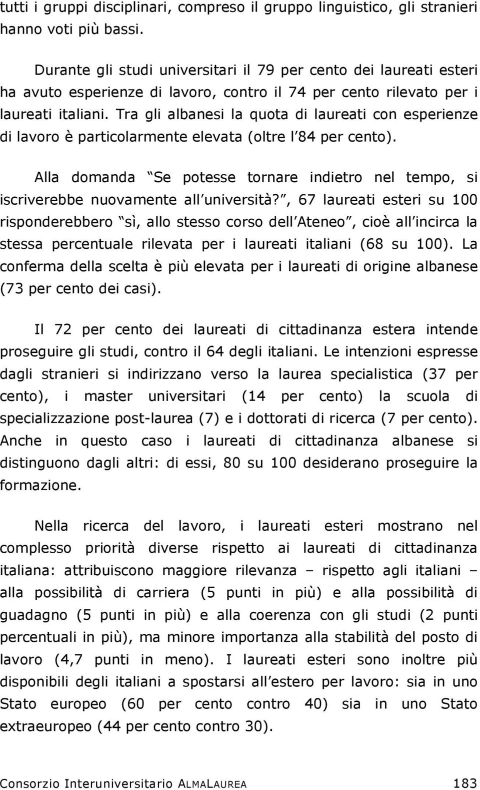 Tra gli albanesi la quota di laureati con esperienze di lavoro è particolarmente elevata (oltre l 84 per cento).