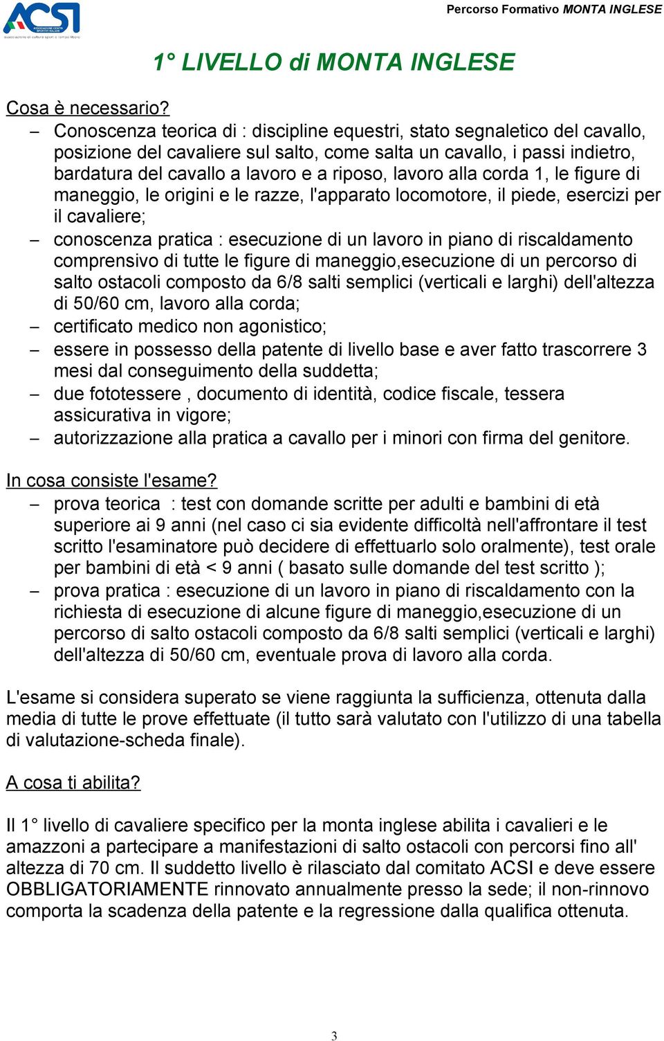 lavoro in piano di riscaldamento comprensivo di tutte le figure di maneggio,esecuzione di un percorso di salto ostacoli composto da 6/8 salti semplici (verticali e larghi) dell'altezza di 50/60 cm,