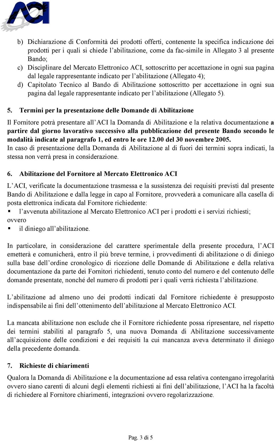 Abilitazione sottoscritto per accettazione in ogni sua pagina dal legale rappresentante indicato per l abilitazione (Allegato 5)