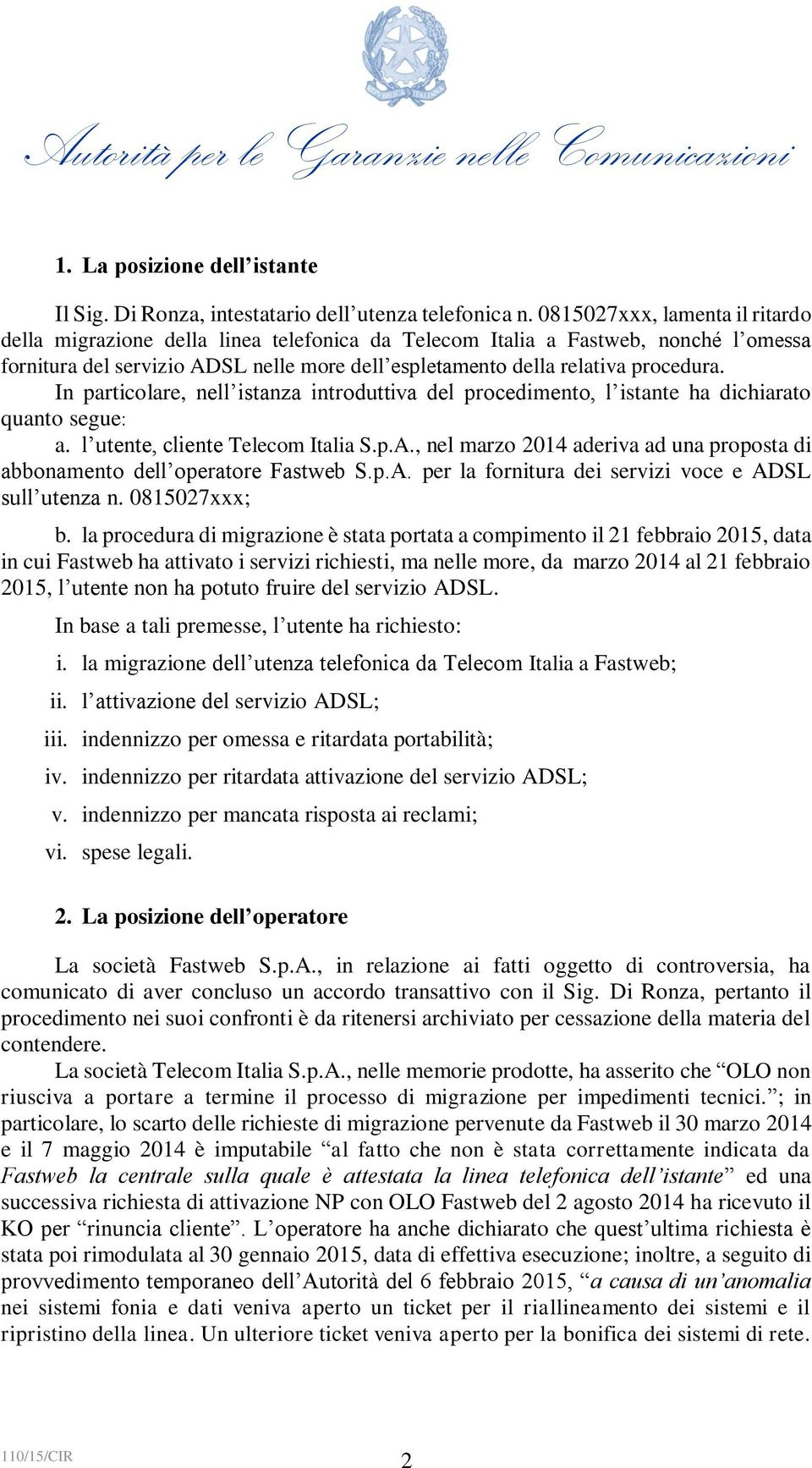 In particolare, nell istanza introduttiva del procedimento, l istante ha dichiarato quanto segue: a. l utente, cliente Telecom Italia S.p.A.