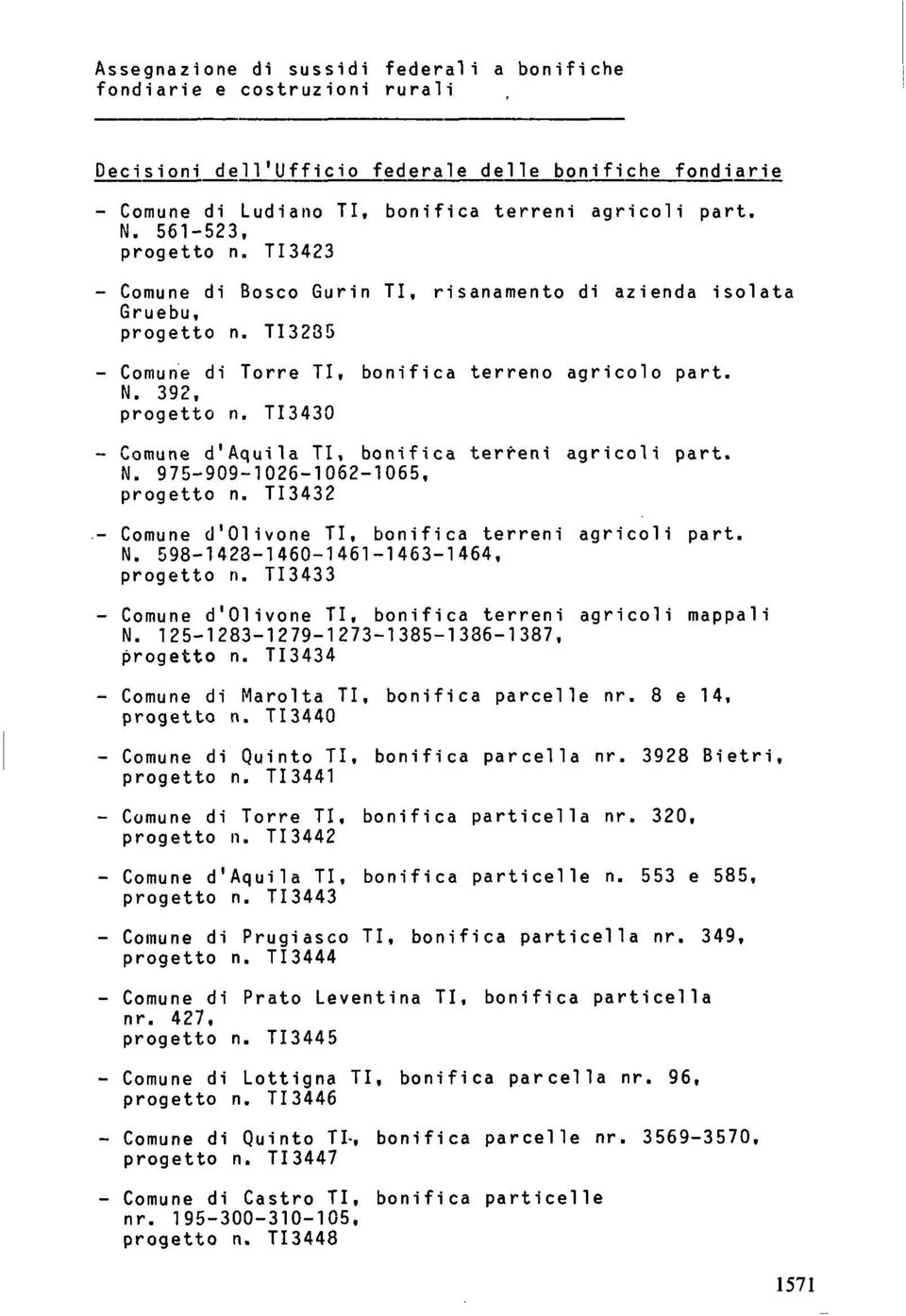 TI3430 - Comune d'aquila TI, bonifica terreni agricoli part. N. 975-909-1026-1062-1065, progetto n. TI3432 - Comune d'olivone TI, bonifica terreni agricoli part. N. 598-1423-1460-1461-1463-1464, progetto n.