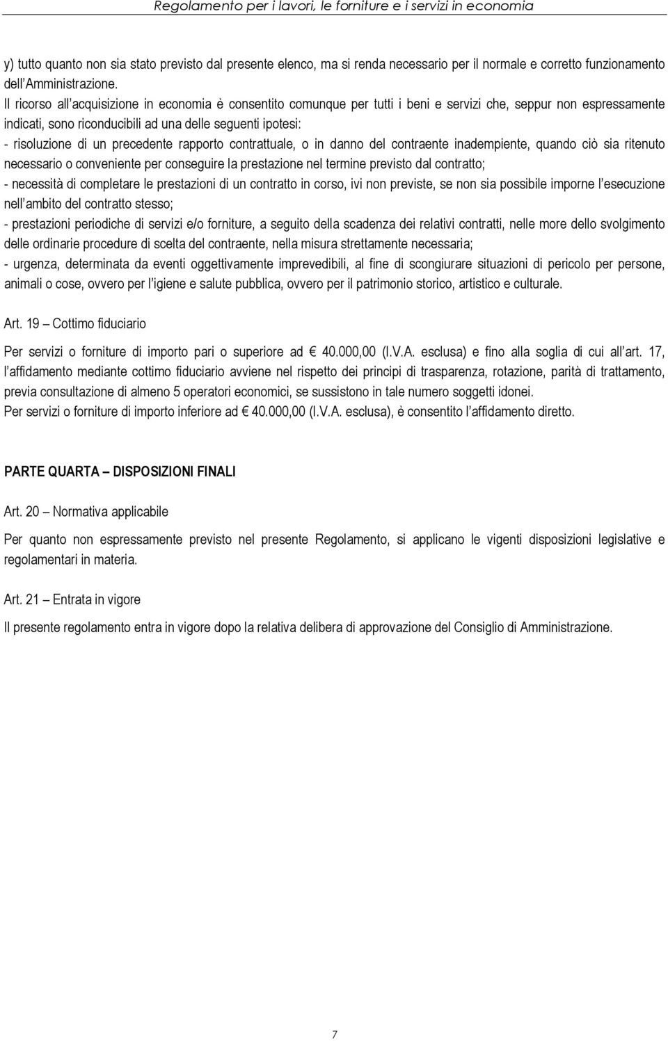 precedente rapporto contrattuale, o in danno del contraente inadempiente, quando ciò sia ritenuto necessario o conveniente per conseguire la prestazione nel termine previsto dal contratto; -