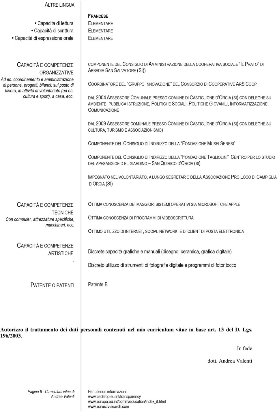 COMPONENTE DEL CONSIGLIO DI AMMINISTRAZIONE DELLA COOPERATIVA SOCIALE IL PRATO DI ABBADIA SAN SALVATORE (SI)) COORDINATORE DEL GRUPPO INNOVAZIONE DEL CONSORZIO DI COOPERATIVE ARSICOOP DAL 2004