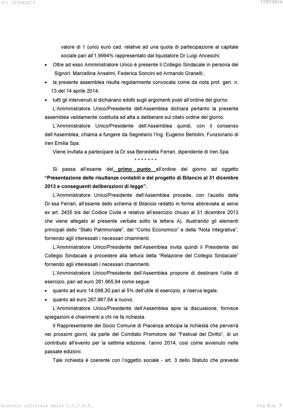 Granelli;. la presente assemblea risulta regolarmente convocata come da nota prot. gen. n. 13 del 14 aprile 2014; tutti gli intervenuti si dichiarano edotti sugli argomenti posti all ordine del giorno.