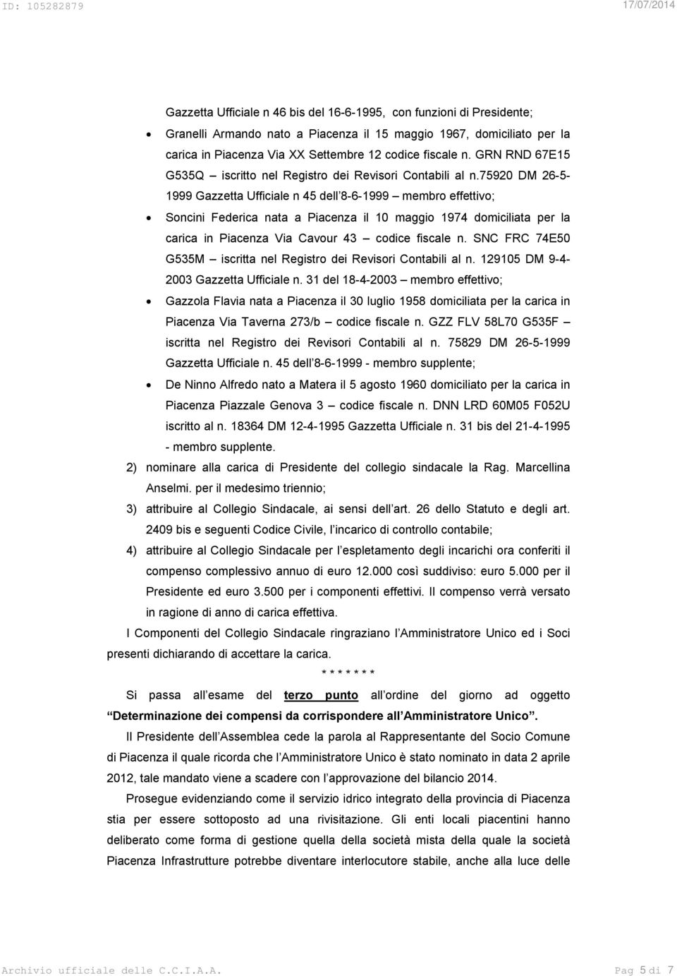 75920 DM 26-5- 1999 Gazzetta Ufficiale n 45 dell 8-6-1999 membro effettivo; Soncini Federica nata a Piacenza il 10 maggio 1974 domiciliata per la carica in Piacenza Via Cavour 43 codice fiscale n.