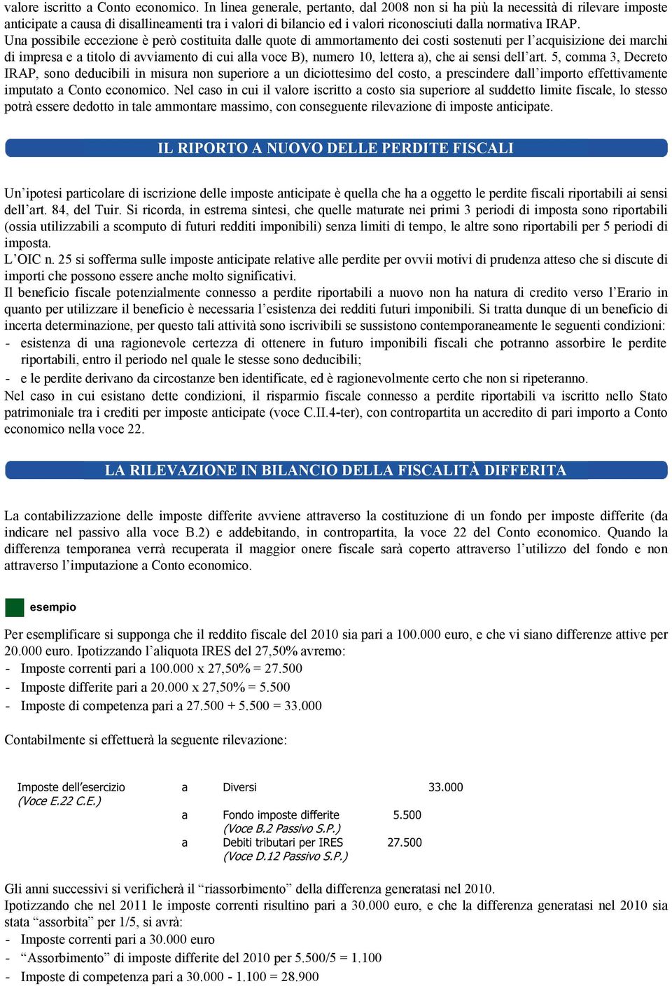 Una possibile eccezione è però costituita dalle quote di ammortamento dei costi sostenuti per l acquisizione dei marchi di impresa e a titolo di avviamento di cui alla voce B), numero 10, lettera a),