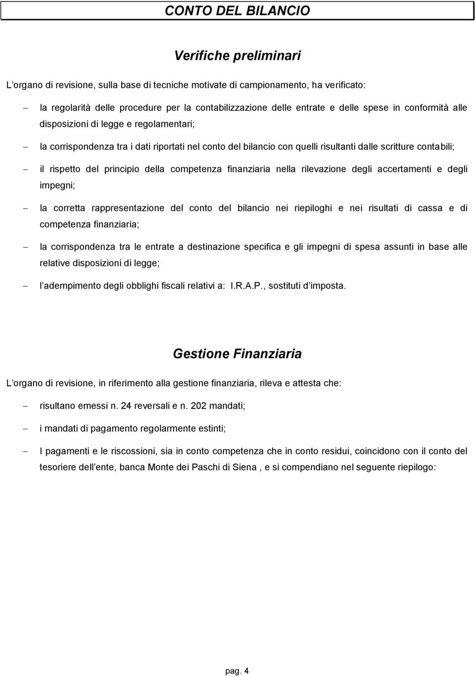 principio della competenza finanziaria nella rilevazione degli accertamenti e degli impegni; la corretta rappresentazione del conto del bilancio nei riepiloghi e nei risultati di cassa e di