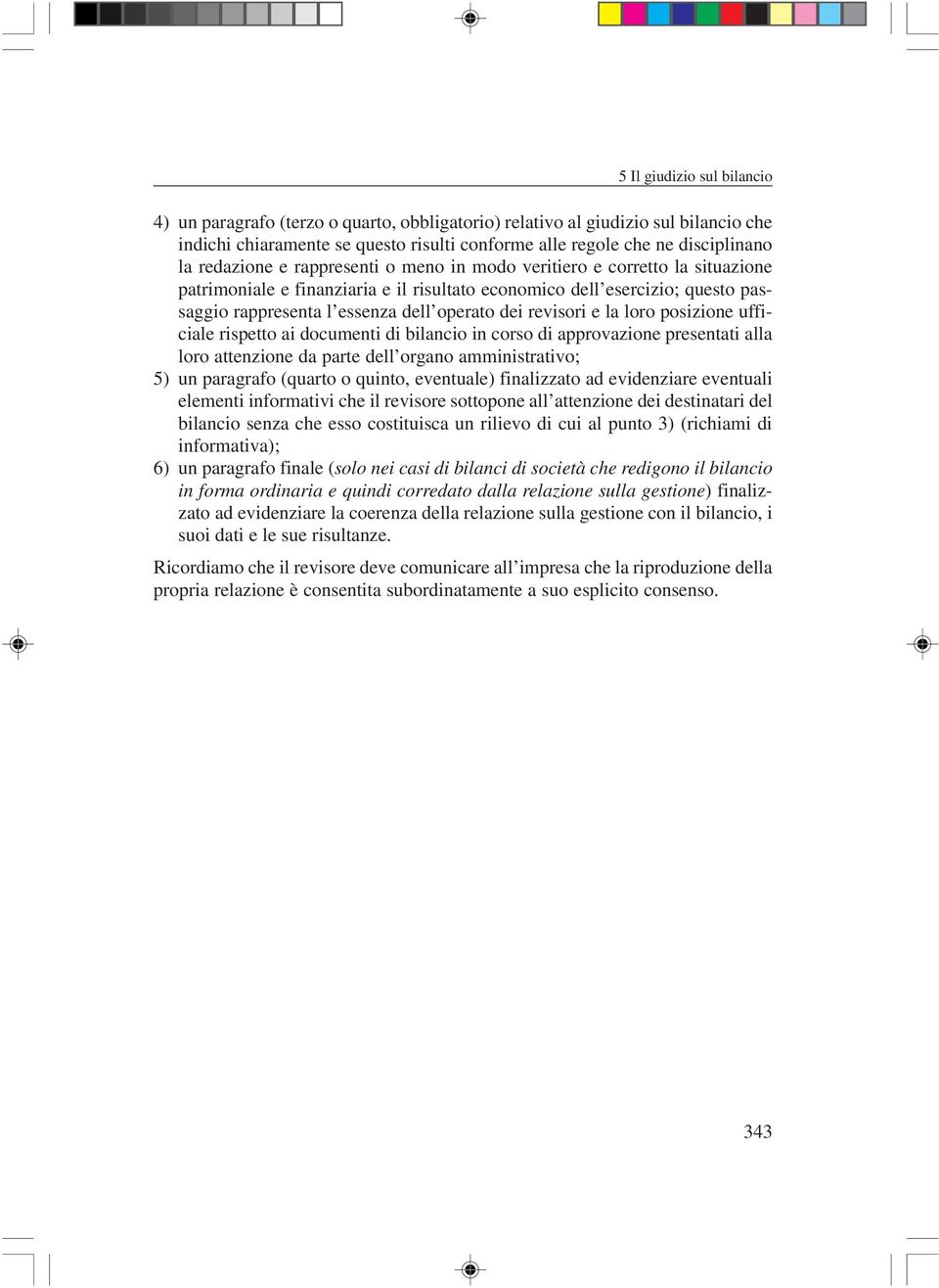 ufficiale rispetto ai documenti di bilancio in corso di approvazione presentati alla loro attenzione da parte dell organo amministrativo; 5) un paragrafo (quarto o quinto, eventuale) finalizzato ad