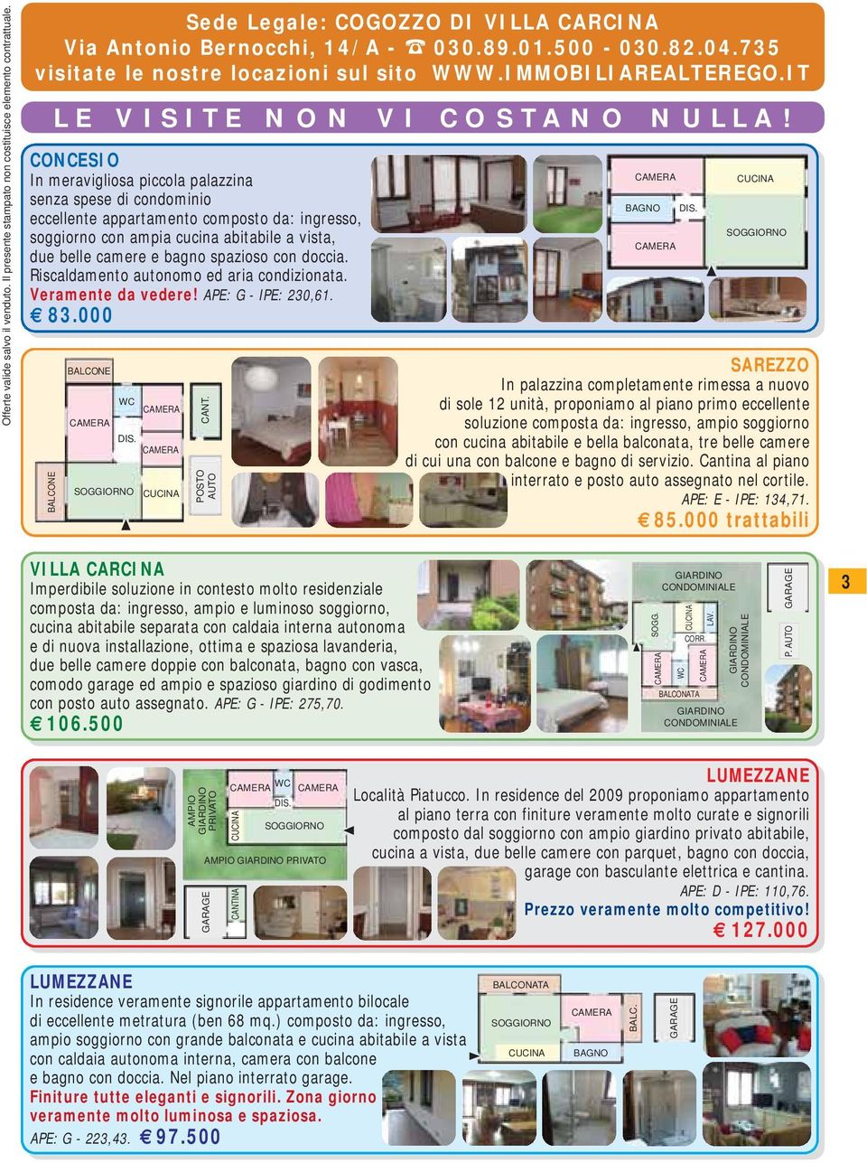 doccia. Riscaldamento autonomo ed aria condizionata. Veramente da vedere! APE: G - IPE: 230,61. 83.