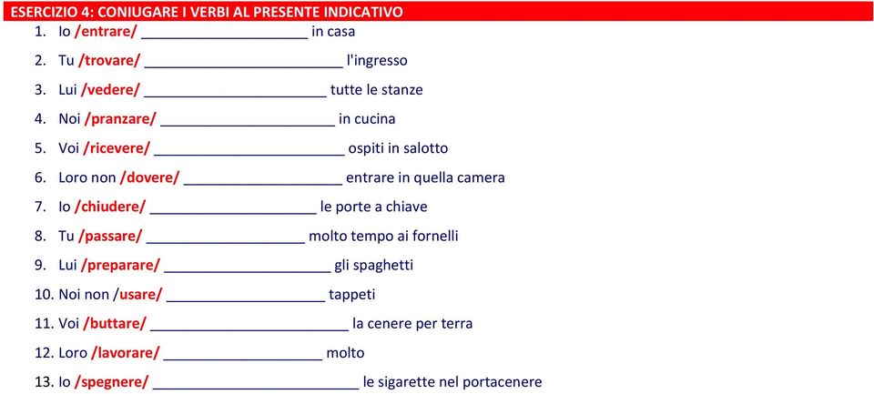 Loro non /dovere/ entrare in quella camera 7. Io /chiudere/ le porte a chiave 8. Tu /passare/ molto tempo ai fornelli 9.