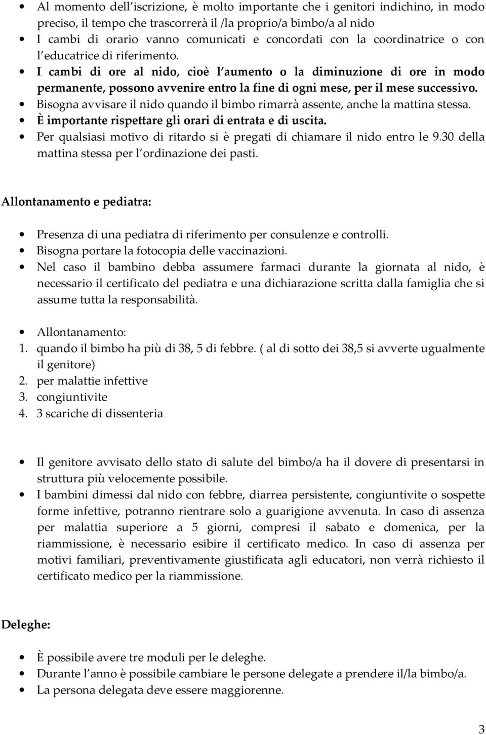 I cambi di ore al nido, cioè l aumento o la diminuzione di ore in modo permanente, possono avvenire entro la fine di ogni mese, per il mese successivo.