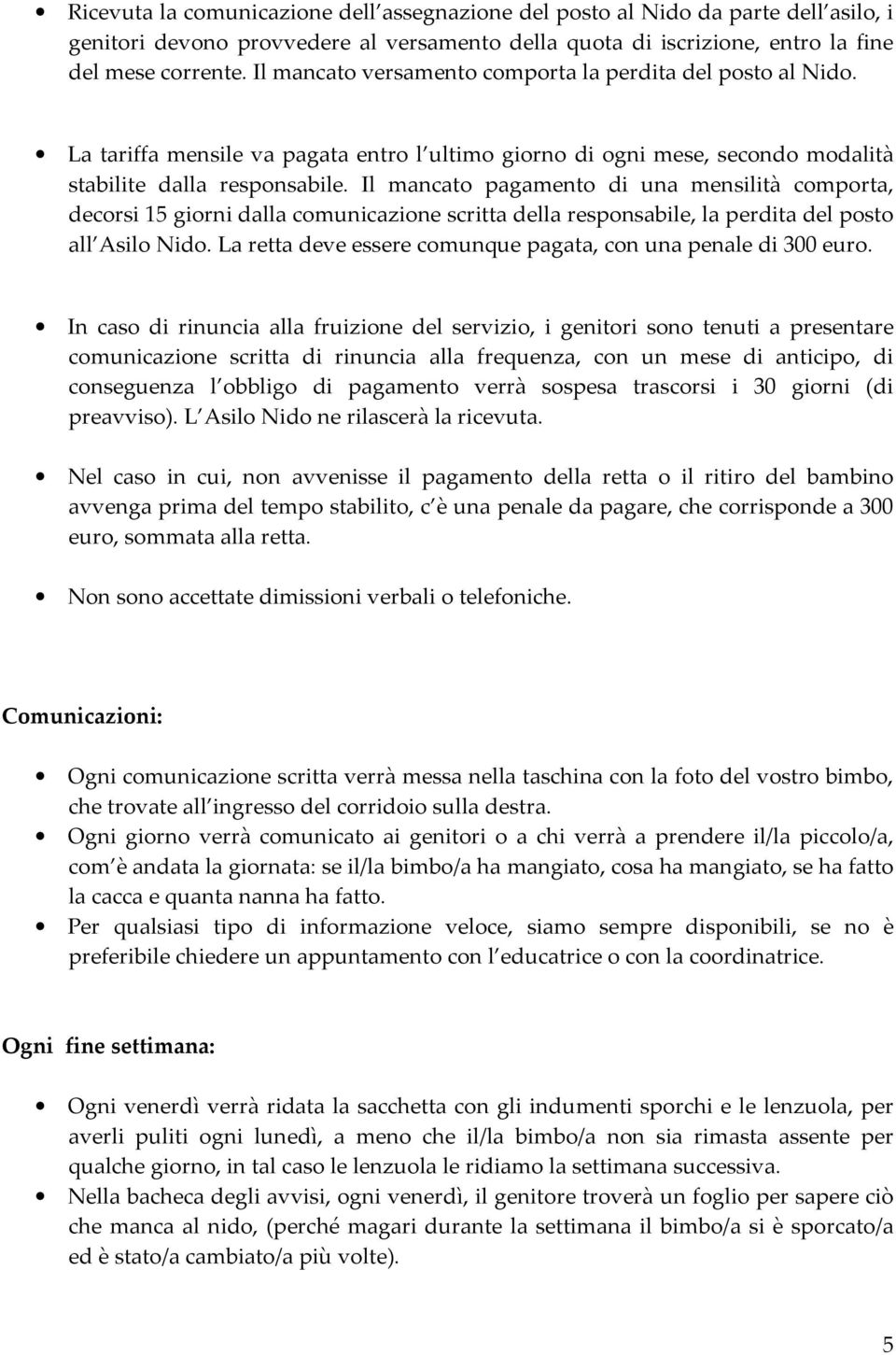 Il mancato pagamento di una mensilità comporta, decorsi 15 giorni dalla comunicazione scritta della responsabile, la perdita del posto all Asilo Nido.