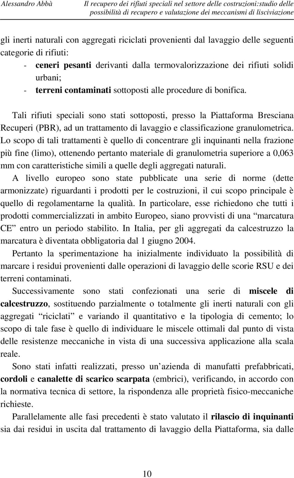 di bonifica. Tali rifiuti speciali sono stati sottoposti, presso la Piattaforma Bresciana Recuperi (PBR), ad un trattamento di lavaggio e classificazione granulometrica.