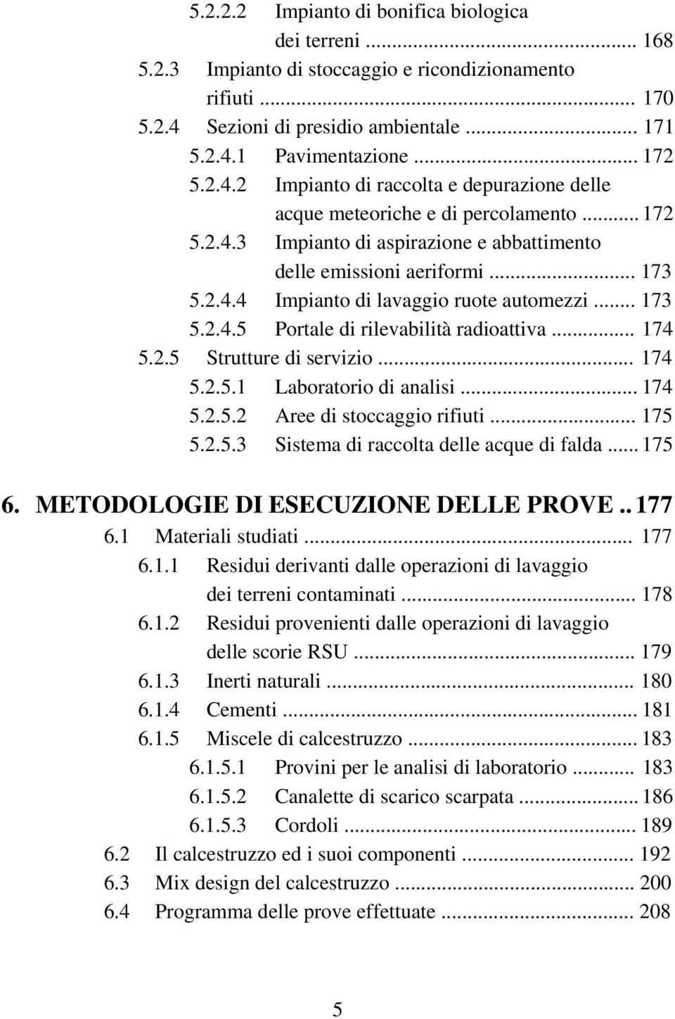 .. 173 5.2.4.4 Impianto di lavaggio ruote automezzi... 173 5.2.4.5 Portale di rilevabilità radioattiva... 174 5.2.5 Strutture di servizio... 174 5.2.5.1 Laboratorio di analisi... 174 5.2.5.2 Aree di stoccaggio rifiuti.