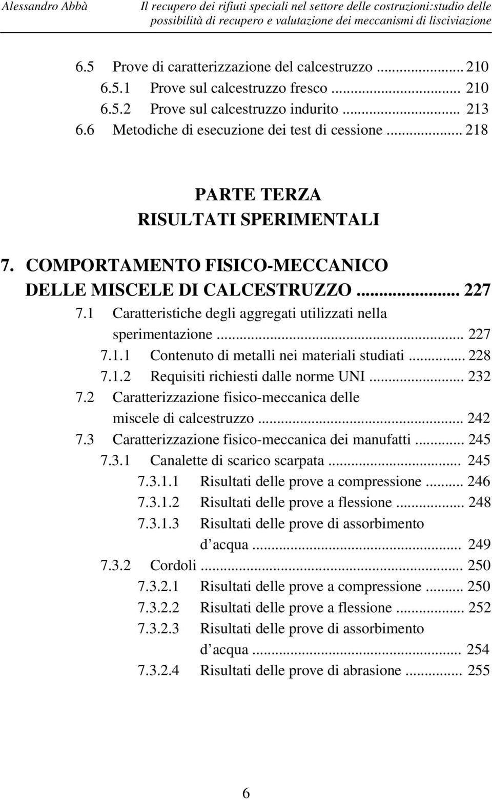 .. 218 PARTE TERZA RISULTATI SPERIMENTALI 7. COMPORTAMENTO FISICO-MECCANICO DELLE MISCELE DI CALCESTRUZZO... 227 7.1 Caratteristiche degli aggregati utilizzati nella sperimentazione... 227 7.1.1 Contenuto di metalli nei materiali studiati.