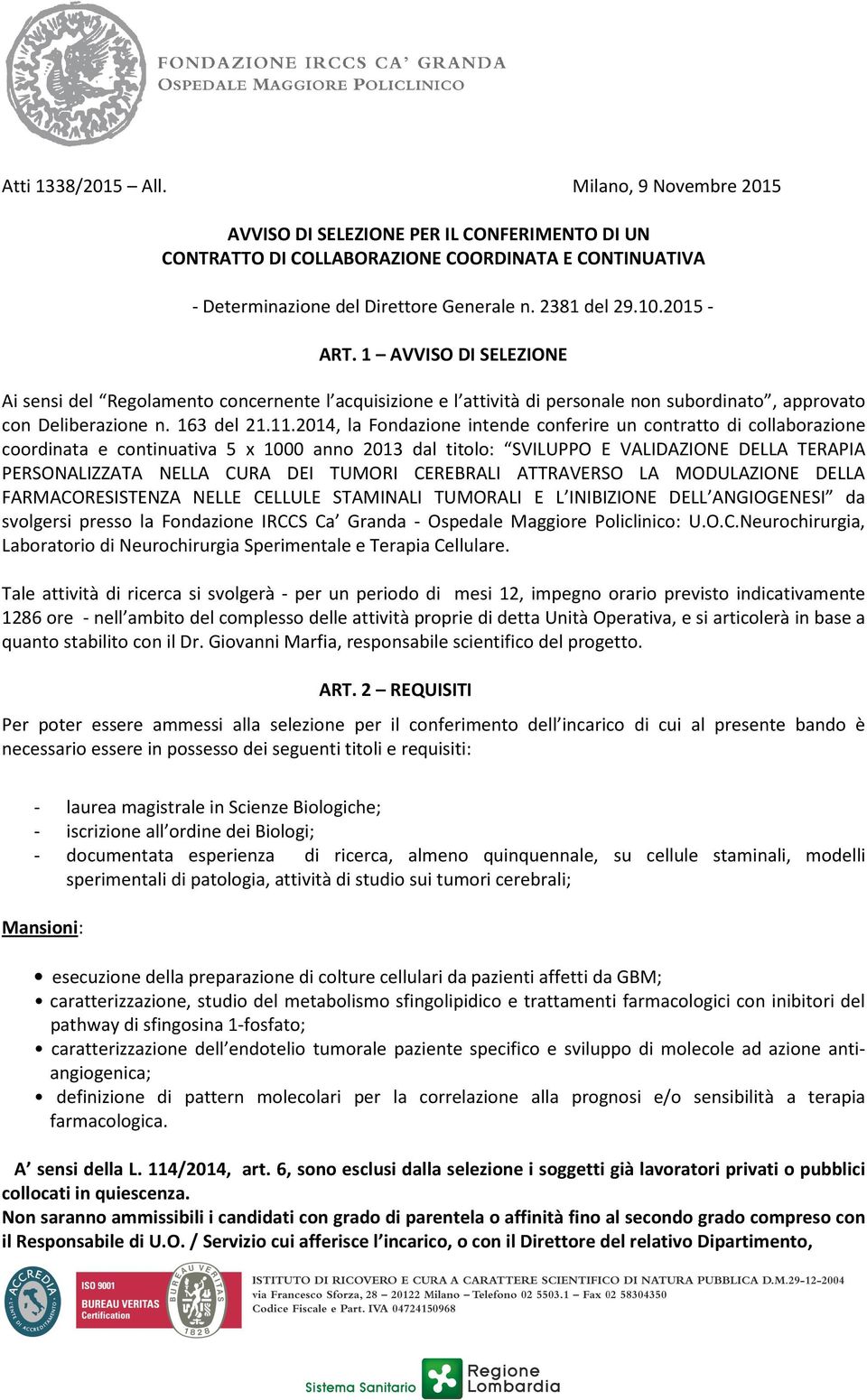 2014, la Fondazione intende conferire un contratto di collaborazione coordinata e continuativa 5 x 1000 anno 2013 dal titolo: SVILUPPO E VALIDAZIONE DELLA TERAPIA PERSONALIZZATA NELLA CURA DEI TUMORI