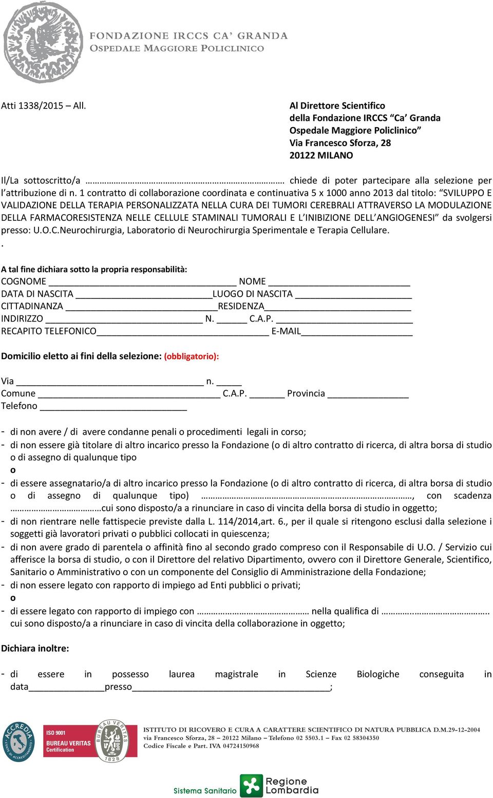 1 contratto di collaborazione coordinata e continuativa 5 x 1000 anno 2013 dal titolo: SVILUPPO E VALIDAZIONE DELLA TERAPIA PERSONALIZZATA NELLA CURA DEI TUMORI CEREBRALI ATTRAVERSO LA MODULAZIONE