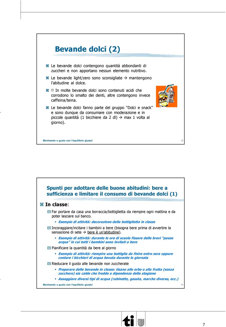 Le bevande dolci fanno parte del gruppo Dolci e snack e sono dunque da consumare con moderazione e in piccole quantità (1 bicchiere da 2 dl) max 1 volta al giorno).