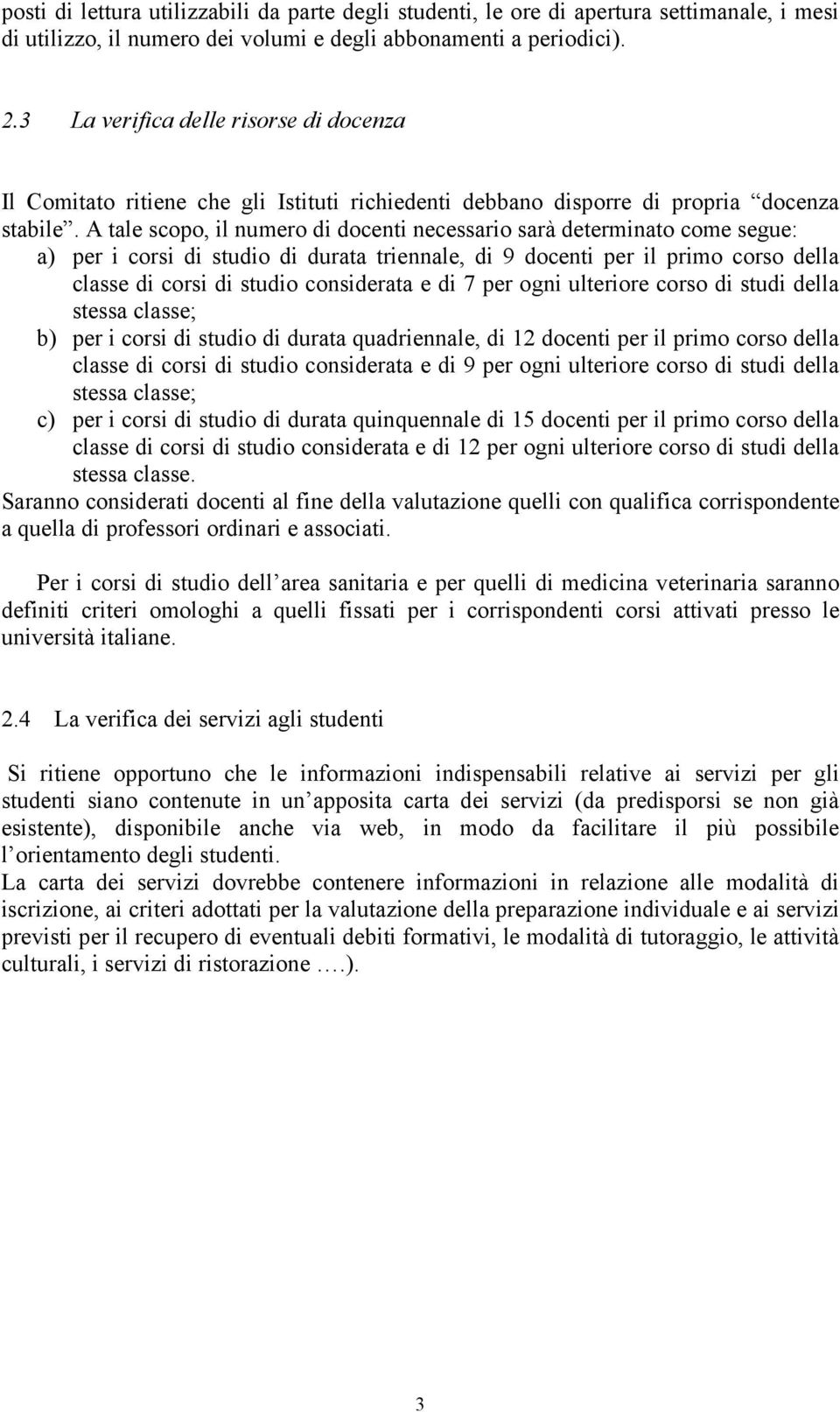 A tale scopo, il numero di docenti necessario sarà determinato come segue: a) per i corsi di studio di durata triennale, di 9 docenti per il primo corso della classe di corsi di studio considerata e