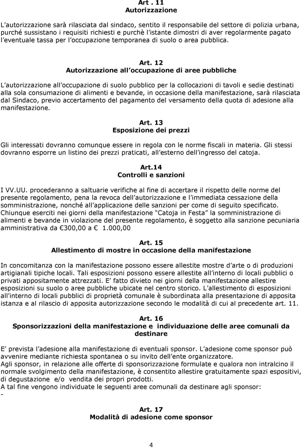 12 Autorizzazione all occupazione di aree pubbliche L autorizzazione all occupazione di suolo pubblico per la collocazioni di tavoli e sedie destinati alla sola consumazione di alimenti e bevande, in