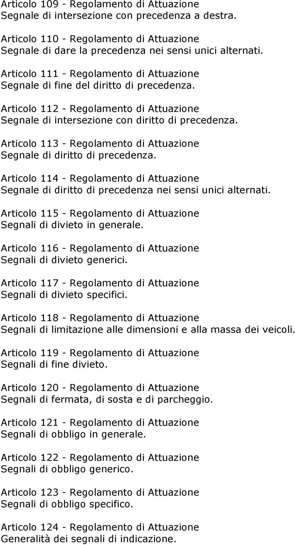 Articolo 113 - Regolamento di Attuazione Segnale di diritto di precedenza. Articolo 114 - Regolamento di Attuazione Segnale di diritto di precedenza nei sensi unici alternati.