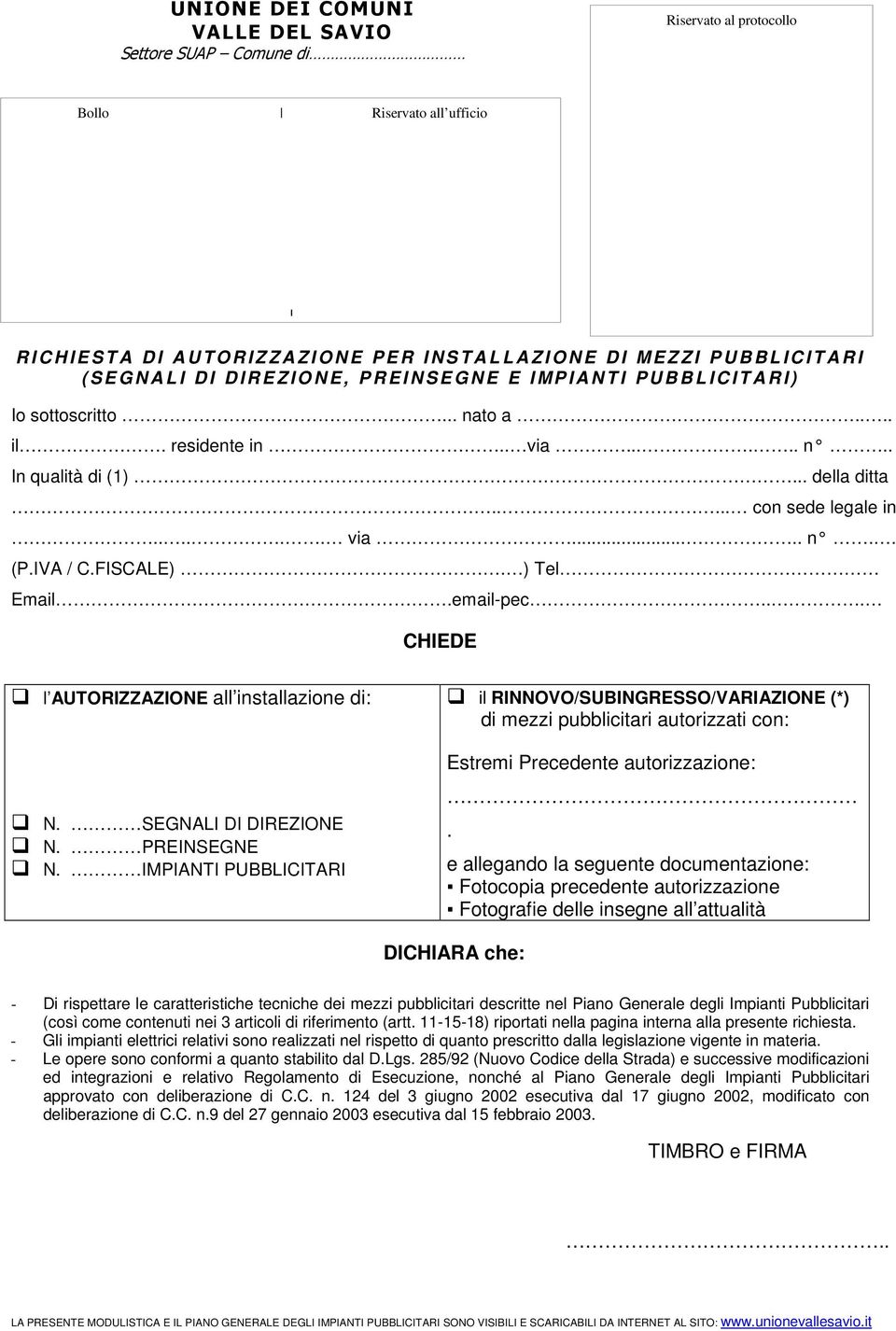 .. della ditta..... con sede legale in...... via..... n.. (P.IVA / C.FISCALE). ) Tel Email.email-pec... CHIEDE l AUTORIZZAZIONE all installazione di: N. SEGNALI DI DIREZIONE N. PREINSEGNE N.