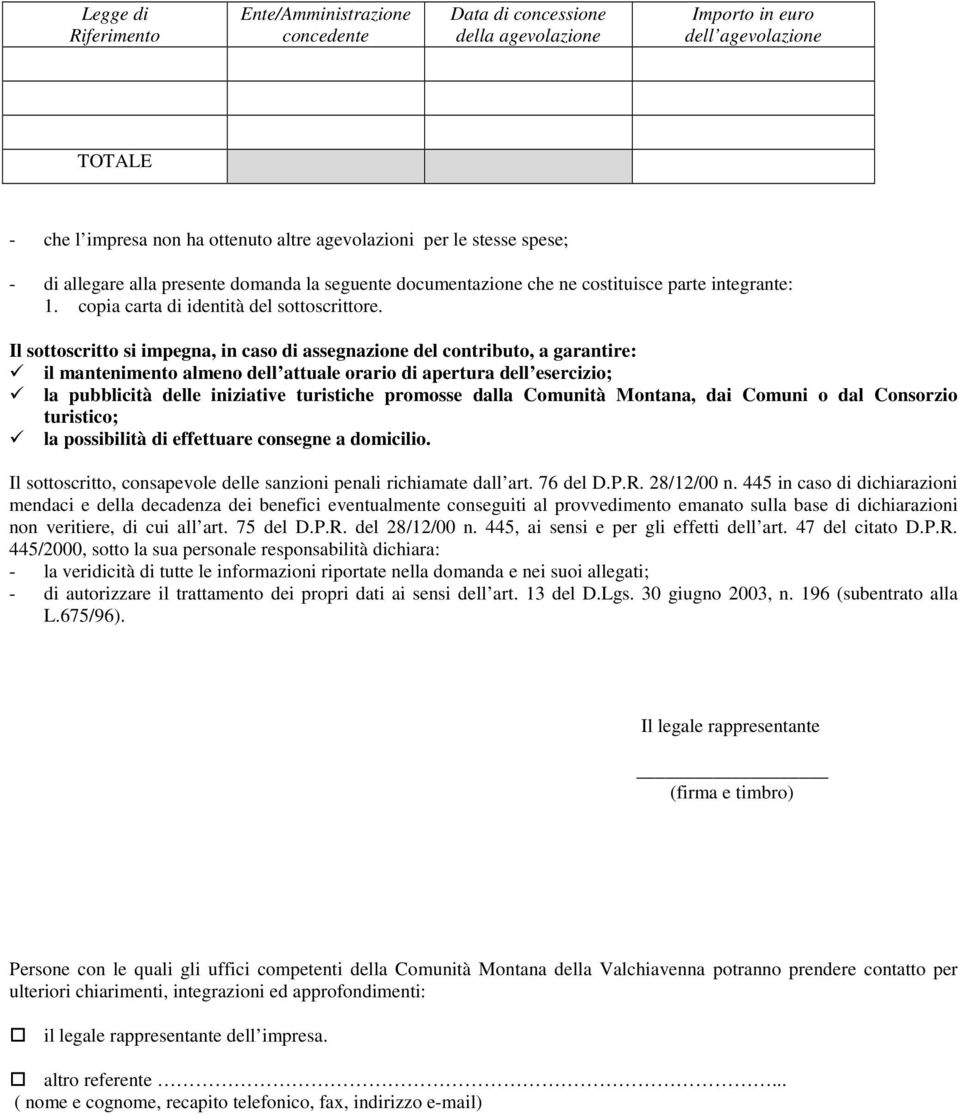 Il sottoscritto si impegna, in caso di assegnazione del contributo, a garantire: il mantenimento almeno dell attuale orario di apertura dell esercizio; la pubblicità delle iniziative turistiche