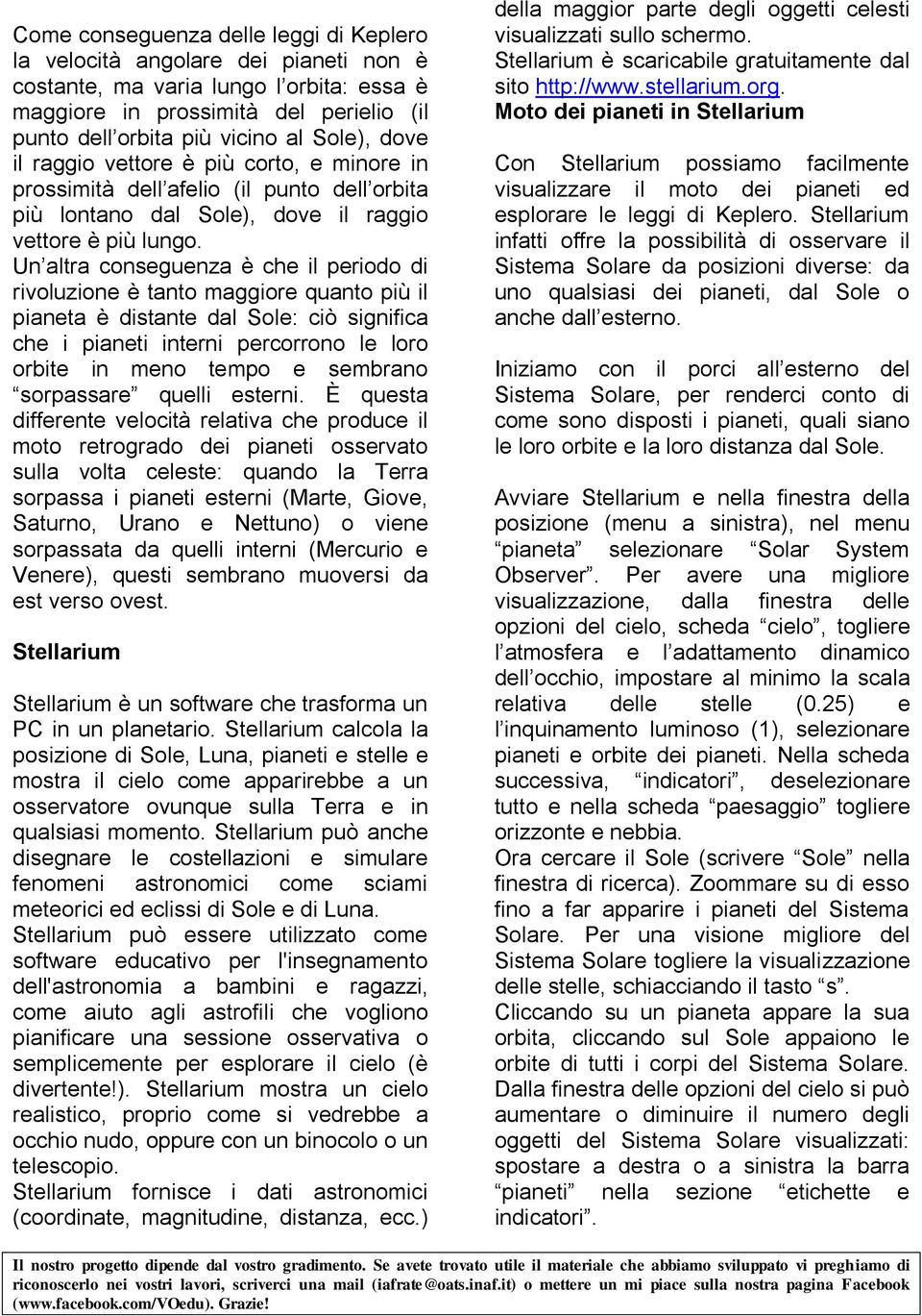 Un altra conseguenza è che il periodo di rivoluzione è tanto maggiore quanto più il pianeta è distante dal Sole: ciò significa che i pianeti interni percorrono le loro orbite in meno tempo e sembrano