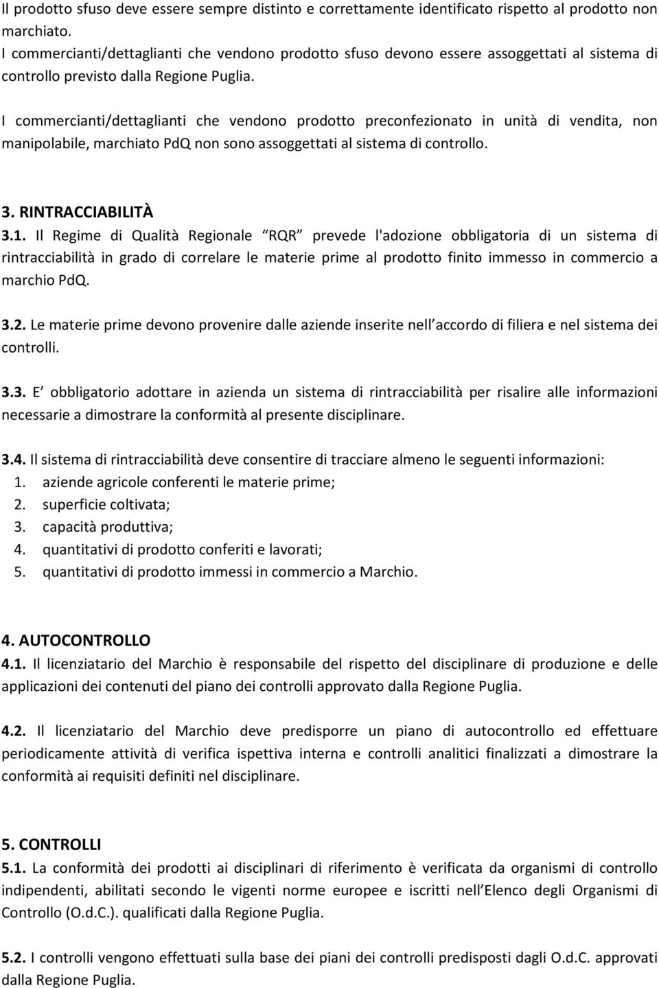 I commercianti/dettaglianti che vendono prodotto preconfezionato in unità di vendita, non manipolabile, marchiato PdQ non sono assoggettati al sistema di controllo. 3. RINTRACCIABILITÀ 3.1.