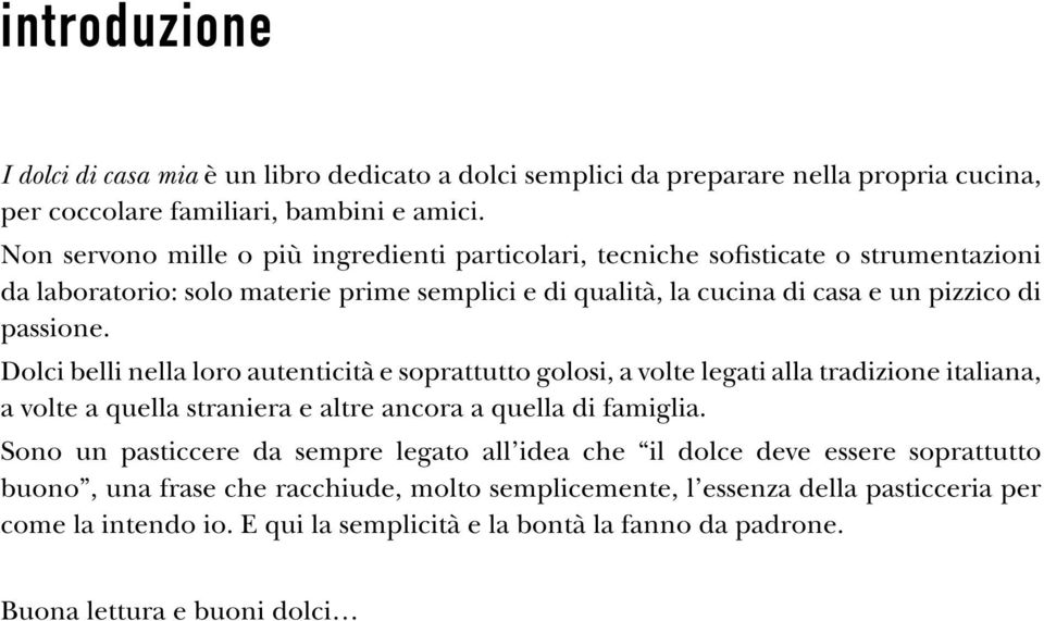 Dolci belli nella loro autenticità e soprattutto golosi, a volte legati alla tradizione italiana, a volte a quella straniera e altre ancora a quella di famiglia.