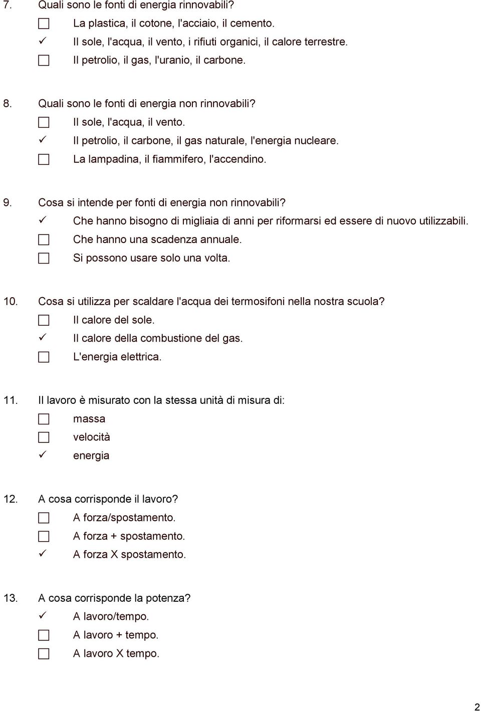 La lampadina, il fiammifero, l'accendino. 9. Cosa si intende per fonti di energia non rinnovabili? Che hanno bisogno di migliaia di anni per riformarsi ed essere di nuovo utilizzabili.